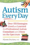 Autism Every Day Over 150 Strategies Lived and Learned by a Professional Autism Consultant with 3 Sons on the Spectrum 2011 9781935274506 Front Cover
