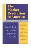 Market Revolution in America Social, Political and Religious Expressions, 1800-80  9780813916507 Front Cover