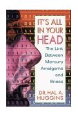 It's All in Your Head The Link Between Mercury, Amalgams, and Illness 1993 9780895295507 Front Cover