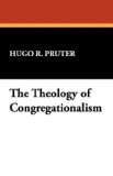 The Theology of Congregationalism: 2008 9781434477507 Front Cover