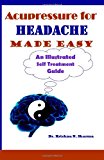 Acupressure for Headache Made Easy An Illustrated Self Treatment Guide 2013 9781481936507 Front Cover