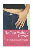 Not Your Mother's Divorce A Practical, Girlfriend-To-Girlfriend Guide to Surviving the End of a Young Marriage 2003 9780767913508 Front Cover
