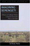 Imagining Serengeti A History of Landscape Memory in Tanzania from Earliest Times to the Present cover art