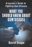 What You Should Know about Gum Disease : A Layman's Guide to Fighting Gum Disease 2008 9780981485508 Front Cover