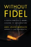 Without Fidel A Death Foretold in Miami, Havana, and Washington 2009 9781416551508 Front Cover