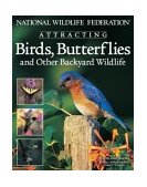 National Wildlife Federationï¿½ Attracting Birds, Butterflies and Backyard Wildlife 2004 9781580111508 Front Cover