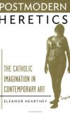 Postmodern Heretics Catholic Imagination in Contemporary Art cover art