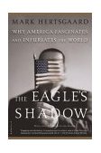 Eagle's Shadow Why America Fascinates and Infuriates the World 2003 9780312422509 Front Cover