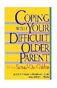 Coping with Your Difficult Older Parent A Guide for Stressed Out Children  9780380797509 Front Cover
