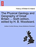 Physical Geology and Geography of Great Britain Sixth Edition, Edited by H B Woodward 2011 9781241521509 Front Cover
