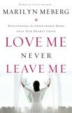 Love Me Never Leave Me Discovering the Inseparable Bond That Our Hearts Crave 2008 9780849919510 Front Cover