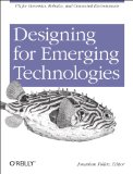 Designing for Emerging Technologies UX for Genomics, Robotics, and the Internet of Things 2014 9781449370510 Front Cover