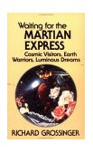 Waiting for the Martian Express Cosmic Visitors, Warrior Spirits, Luminous Dreams 1993 9781556430510 Front Cover