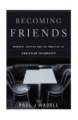Becoming Friends Worship, Justice, and the Practice of Christian Friendship cover art