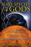 Slave Species of the Gods The Secret History of the Anunnaki and Their Mission on Earth 2nd 2012 9781591431510 Front Cover