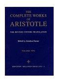 Complete Works of Aristotle, Volume Two The Revised Oxford Translation