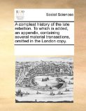 Compleat History of the Late Rebellion to Which Is Added, an Appendix, Containing Several Material Transactions, Omitted in the London Copy 2010 9781170288511 Front Cover