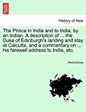 Prince in India and to India, by an Indian a Description of the Duke of Edinburgh's Landing and Stay at Calcutta, and a Commentary on His 2011 9781241175511 Front Cover