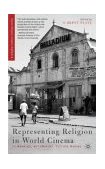 Representing Religion in World Cinema Filmmaking, Mythmaking, Culture Making  9781403960511 Front Cover
