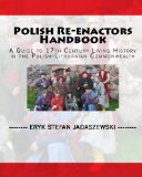 Polish Re-Enactors Handbook A Guide to 17Th Century Living History in the Polish-Lithuanian Commonwealth 2008 9781440475511 Front Cover