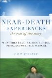 Near-Death Experiences, the Rest of the Story What They Teach Us about Living and Dying and Our True Purpose 2011 9781571746511 Front Cover