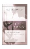 Empty Arms Hope and Support for Those Who Have Suffered a Miscarriage, Stillbirth, or Tubal Pregnancy 2001 9781576738511 Front Cover