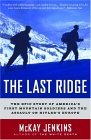 Last Ridge The Epic Story of America's First Mountain Soldiers and the Assault on Hitler's Europe 2004 9780375759512 Front Cover