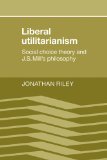 Liberal Utilitarianism Social Choice Theory and J. S. Mill's Philosophy 2009 9780521109512 Front Cover