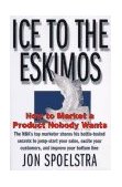 Ice to the Eskimos How to Market a Product Nobody Wants cover art