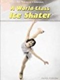 World-Class Ice Skater 2004 9781403455512 Front Cover