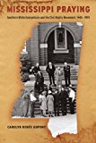 Mississippi Praying Southern White Evangelicals and the Civil Rights Movement, 1945-1975  9781479823512 Front Cover