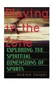 Playing in the Zone Exploring the Spiritual Dimensions of Sports 1998 9781570621512 Front Cover