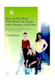 How to Find Work That Works for People with Asperger Syndrome The Ultimate Guide for Getting People with Asperger Syndrome into the Workplace (and Keeping Them There!) 2003 9781843101512 Front Cover