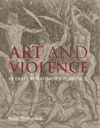 Art and Violence in Early Renaissance Florence  9780300233513 Front Cover