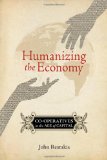 Humanizing the Economy Co-Operatives in the Age of Capital cover art