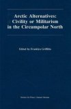 Arctic Alternatives Civility of Militarism in the Circumpolar North 1992 9780888669513 Front Cover