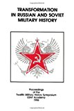 Transformation in Russian and Soviet Military History Proceedings of the Twelfth Military History Symposium 2012 9781477549513 Front Cover