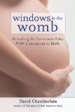 Windows to the Womb Revealing the Conscious Baby from Conception to Birth 2013 9781583945513 Front Cover