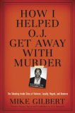 How I Helped O. J. Get Away with Murder The Shocking Inside Story of Violence, Loyalty, Regret, and Remorse cover art