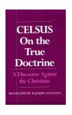On the True Doctrine A Discourse Against the Christians