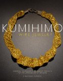 Kumihimo Wire Jewelry Essential Techniques and 20 Jewelry Projects for the Japanese Art of Braiding 2011 9780823085514 Front Cover