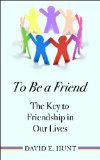 To Be a Friend The Key to Friendship in Our Lives 2010 9781554887514 Front Cover