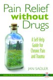 Pain Relief Without Drugs A Self-Help Guide for Chronic Pain and Trauma 3rd 2007 9781594771514 Front Cover