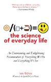 Science of Everyday Life An Entertaining and Enlightening Examination of Everything We Do and Everything We See 2011 9781611450514 Front Cover