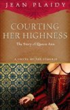 Courting Her Highness The Story of Queen Anne  9780307719515 Front Cover