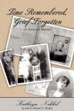 Time Remembered, Grief Forgotten A Personal Memoir 2008 9780595471515 Front Cover