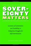 Sovereignty Matters Locations of Contestation and Possibility in Indigenous Struggles for Self-Determination