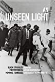 Unseen Light Black Struggles for Freedom in Memphis, Tennessee  9780813175515 Front Cover