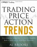 Trading Price Action Trends Technical Analysis of Price Charts Bar by Bar for the Serious Trader  9781118066515 Front Cover