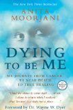 Dying to Be Me My Journey from Cancer, to near Death, to True Healing cover art